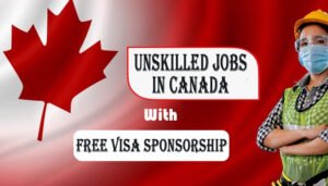 Unskilled jobs in Canada with visa sponsorship